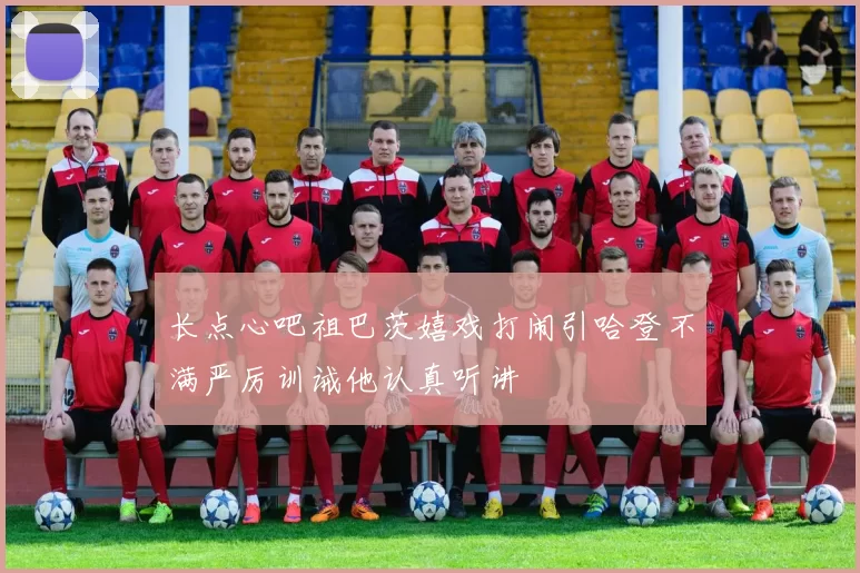 长点心吧祖巴茨嬉戏打闹引哈登不满严厉训诫他认真听讲